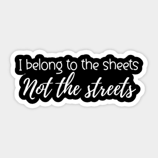 I Belong To The Sheets Not The Streets Sticker